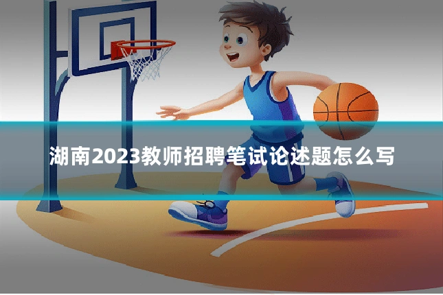 湖南2023教师招聘笔试论述题怎么写