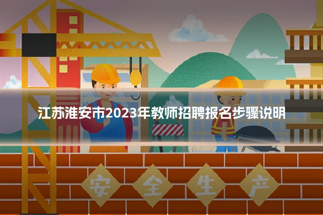 江苏淮安市2023年教师招聘报名步骤说明