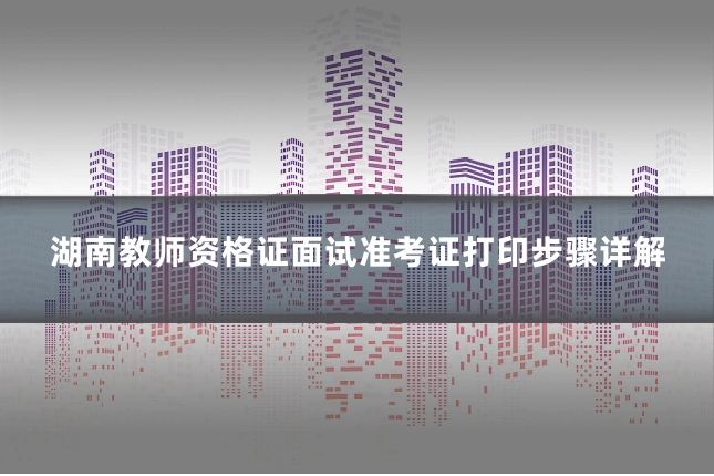 湖南教师资格证面试准考证打印步骤详解