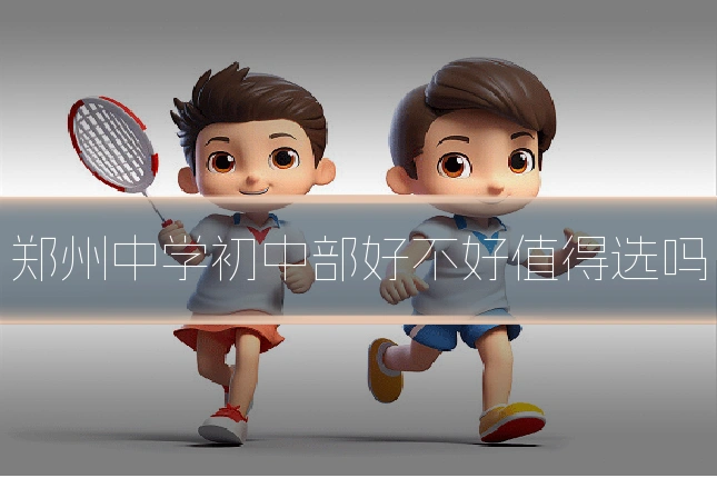 郑州中学初中部好不好值得选吗