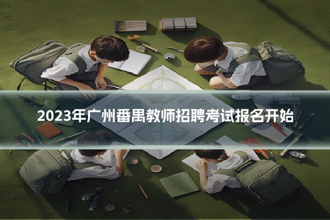 2023年广州番禺教师招聘考试报名开始