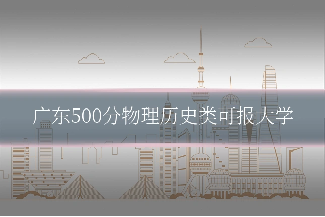 广东500分物理历史类可报大学