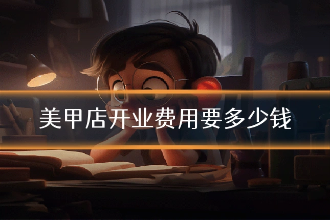 美甲店开业费用要多少钱