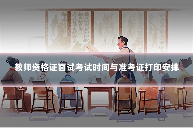 教师资格证面试考试时间与准考证打印安排