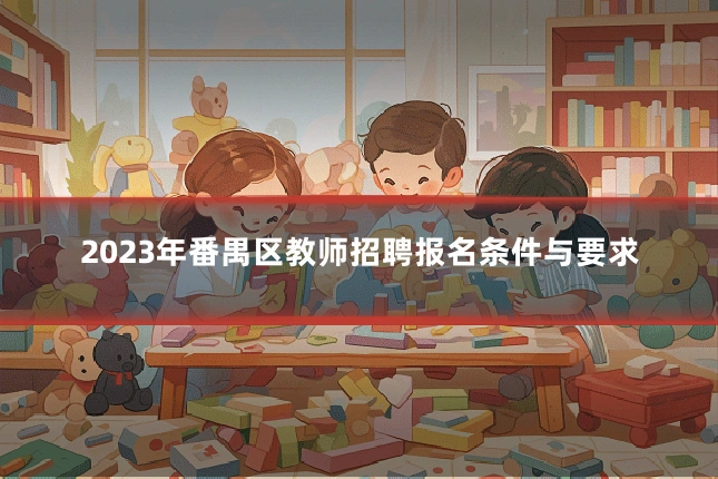 2023年番禺区教师招聘报名条件与要求