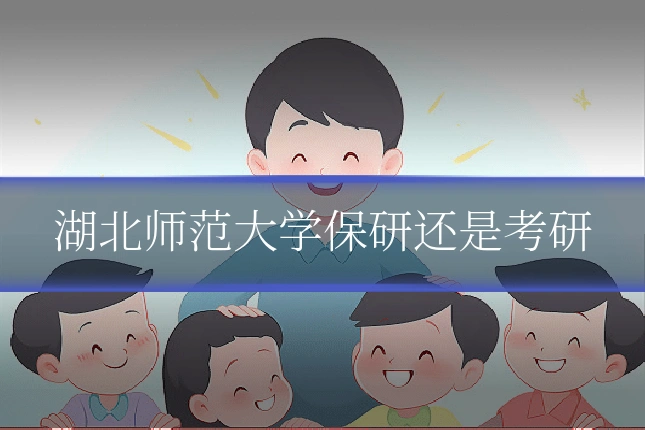 湖北师范大学保研还是考研