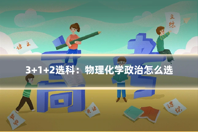 3+1+2选科:物理化学政治怎么选