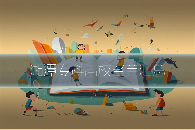 湘潭专科高校名单汇总