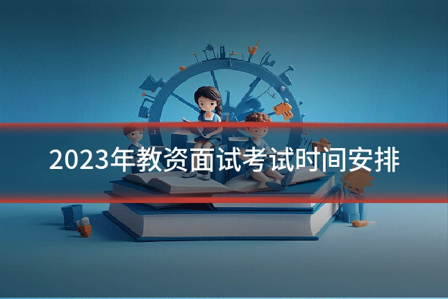 2023年教资面试考试时间安排