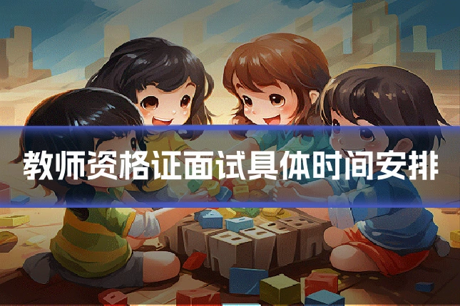 教师资格证面试具体时间安排