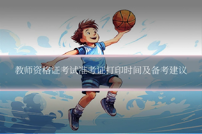教师资格证考试准考证打印时间及备考建议