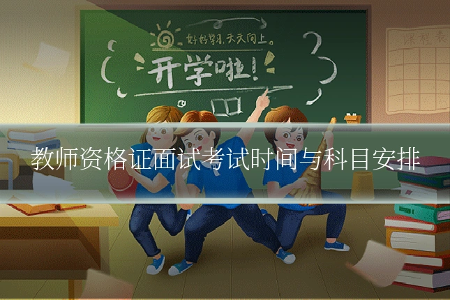 教师资格证面试考试时间与科目安排
