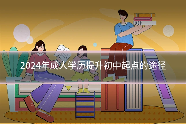 2024年成人学历提升初中起点的途径