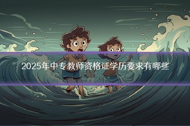 2025年中专教师资格证学历要求有哪些