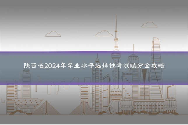 陕西省2024年学业水平选择性考试赋分全攻略