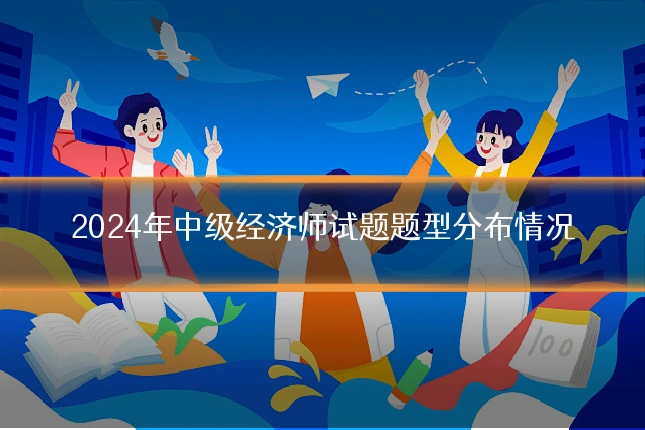 2024年中级经济师试题题型分布情况