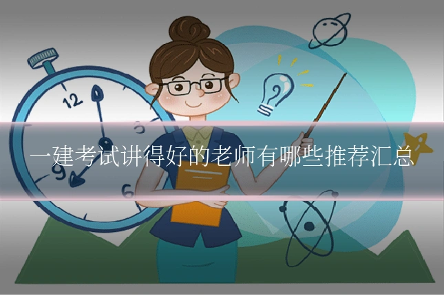 一建考试讲得好的老师有哪些推荐汇总