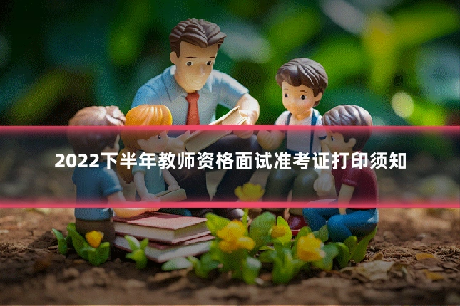 2022下半年教师资格面试准考证打印须知