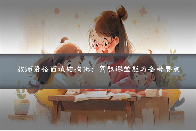 教师资格面试结构化：驾驭课堂能力备考要点
