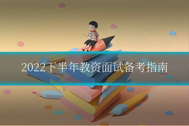 2022下半年教资面试备考指南
