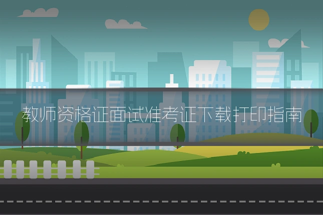 教师资格证面试准考证下载打印指南