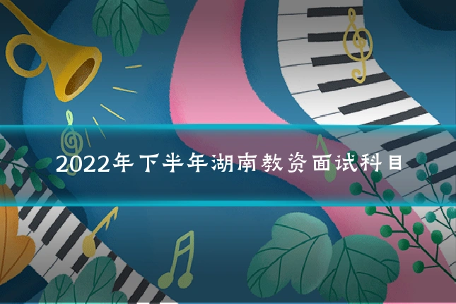 2022年下半年湖南教资面试科目