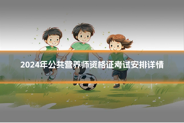 2024年公共营养师资格证考试安排详情