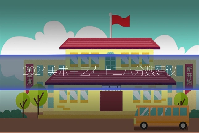 2024美术生艺考上二本分数建议