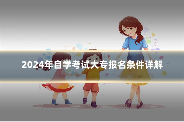 2024年自学考试大专报名条件详解