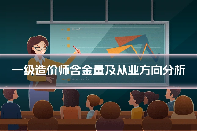一级造价师含金量及从业方向分析