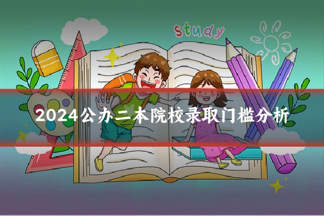 2024公办二本院校录取门槛分析