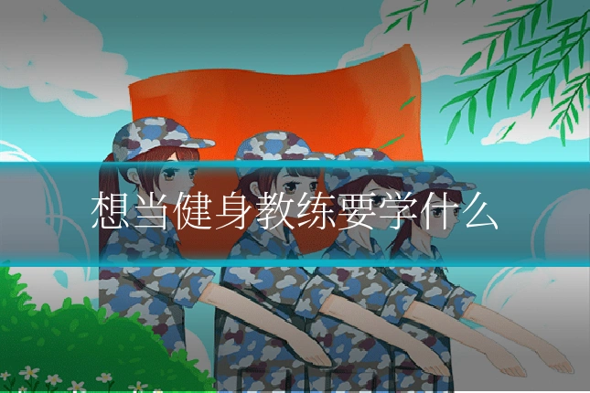想当健身教练要学什么