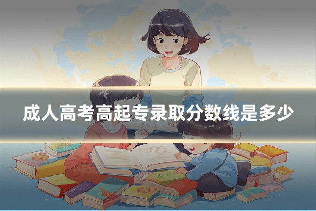 成人高考高起专录取分数线是多少
