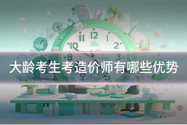 大龄考生考造价师有哪些优势
