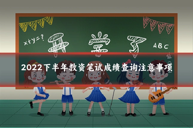 2022下半年教资笔试成绩查询注意事项