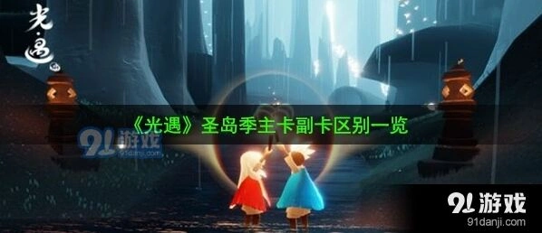 光遇圣岛季主卡副卡有什么不同