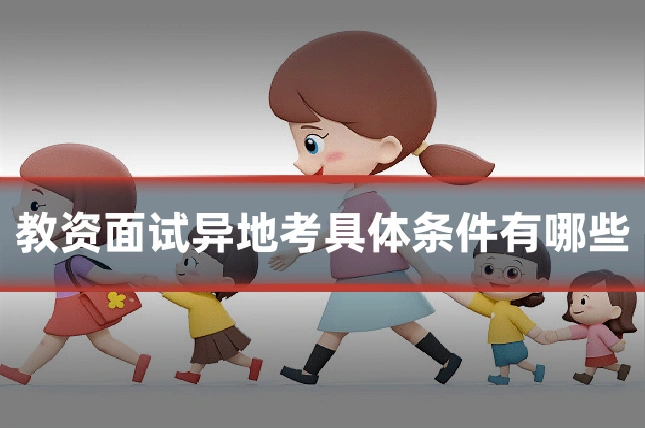 教资面试异地考具体条件有哪些