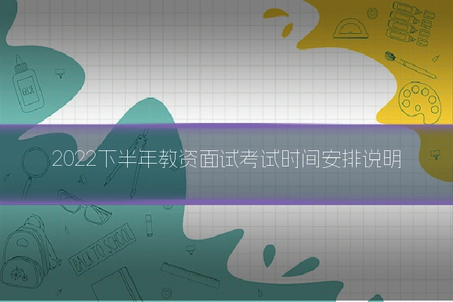 2022下半年教资面试考试时间安排说明
