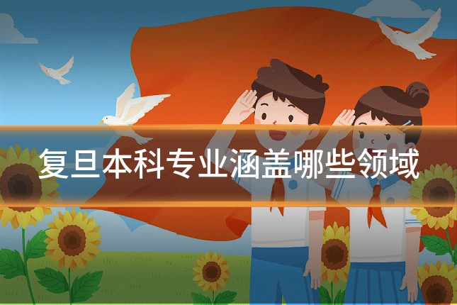 复旦本科专业涵盖哪些领域