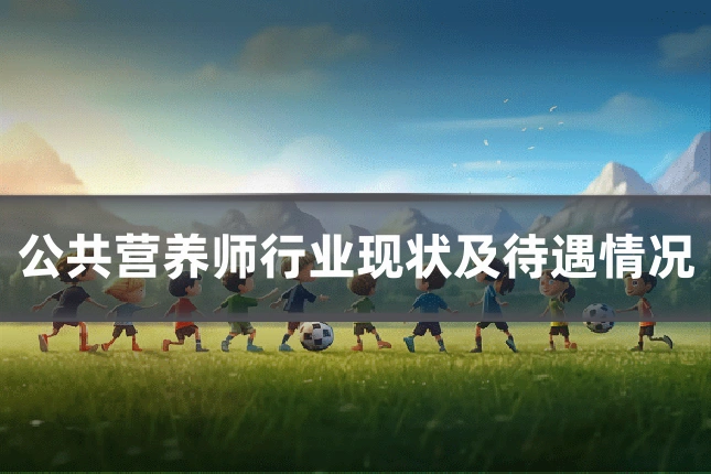 公共营养师行业现状及待遇情况