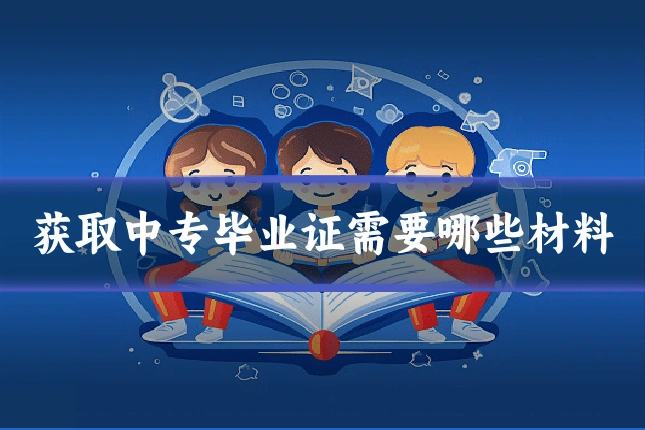 获取中专毕业证需要哪些材料