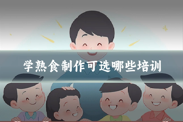学熟食制作可选哪些培训