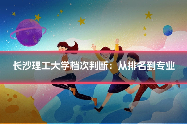 长沙理工大学档次判断：从排名到专业