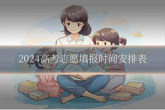 2024高考志愿填报时间安排表