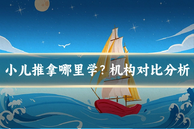 小儿推拿哪里学？机构对比分析