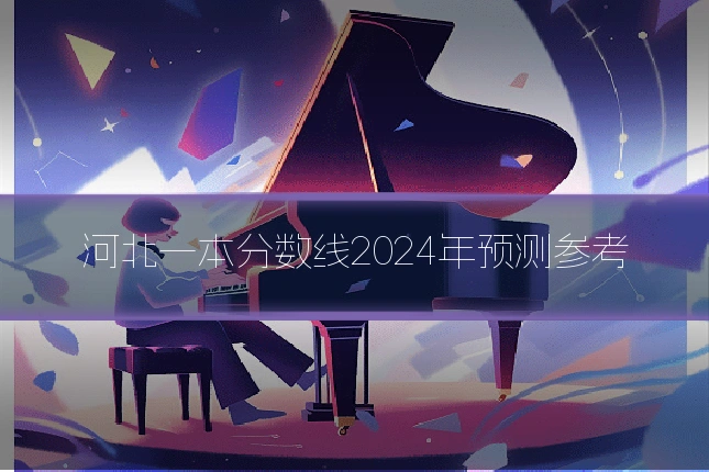 河北一本分数线2024年预测参考
