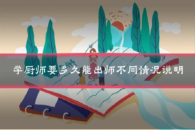 学厨师要多久能出师不同情况说明