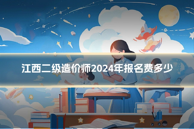 江西二级造价师2024年报名费多少