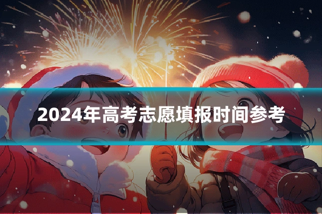 2024年高考志愿填报时间参考