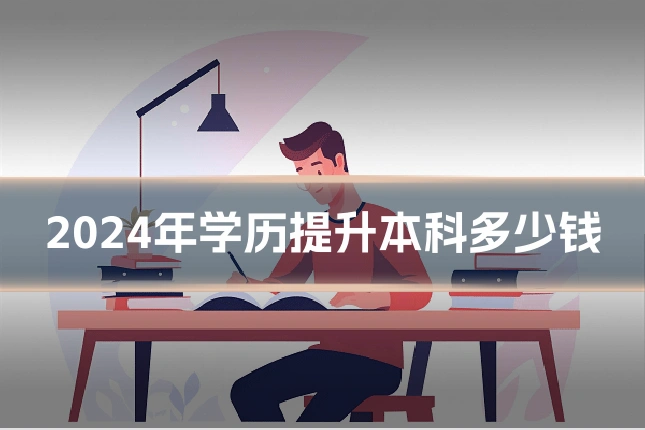 2024年学历提升本科多少钱